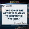 The job of the artist is always to deepen the mystery.